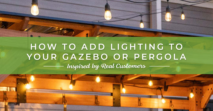 How to Add Lighting to your Gazebo or Pergola (Inspired by Real Customers)
