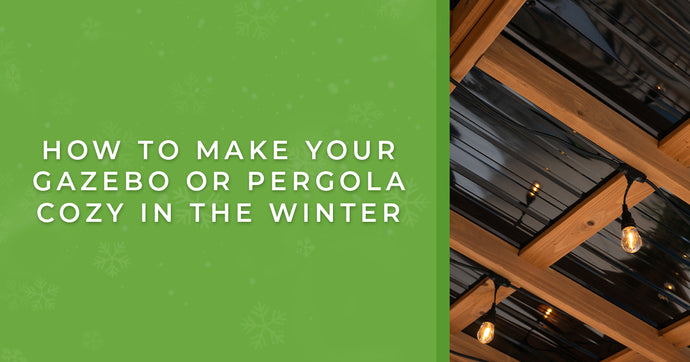 How to Make Your Gazebo or Pergola Cozy in the Winter